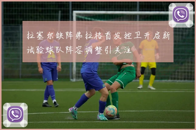 拉塞尔缺阵弗拉格首发控卫开启新试验球队阵容调整引关注